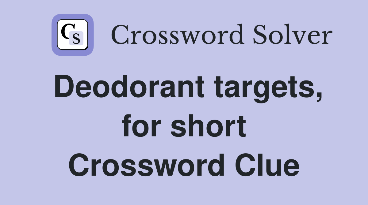 Deodorant targets, for short Crossword Clue