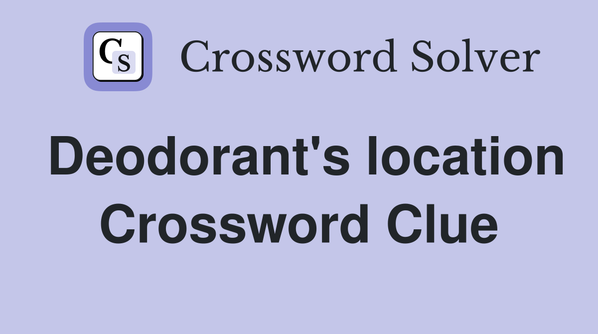 Deodorant's location Crossword Clue