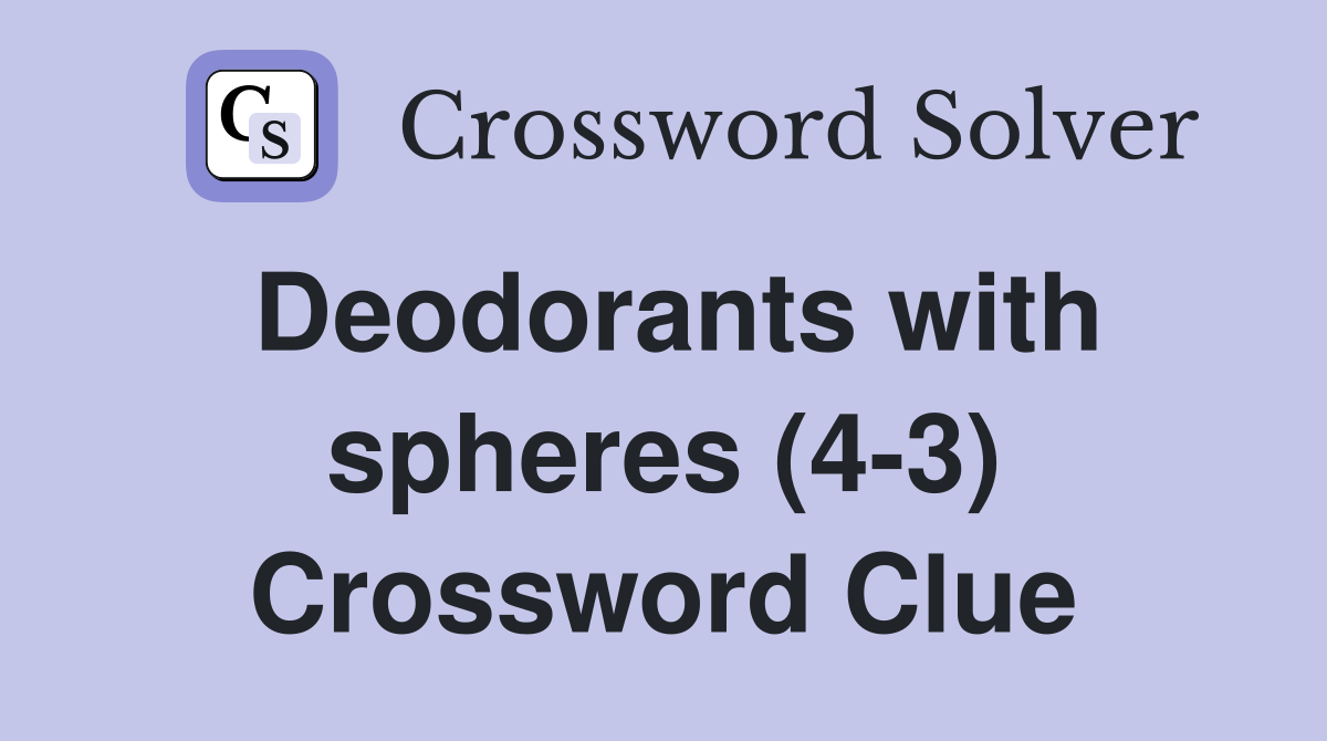 Deodorants with spheres (4-3) Crossword Clue