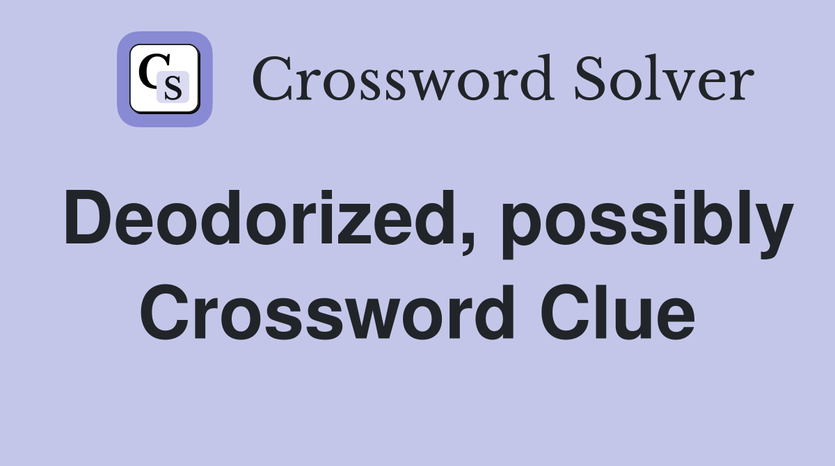 Deodorized, possibly Crossword Clue