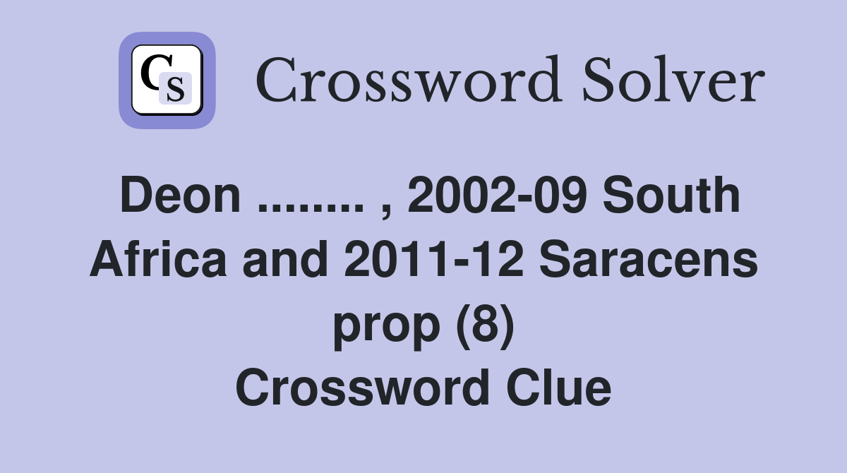 Deon ........ , 2002-09 South Africa and 2011-12 Saracens prop (8) Crossword Clue