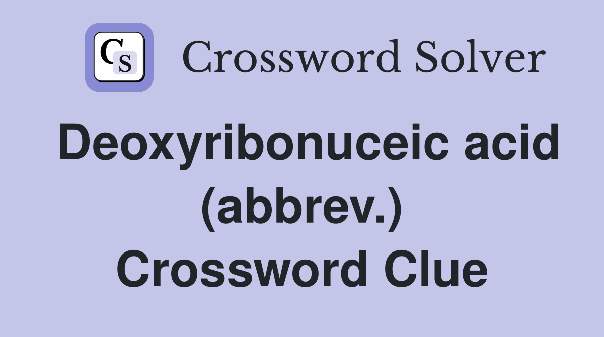 Deoxyribonuceic acid (abbrev.) Crossword Clue