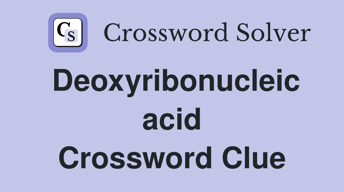 Deoxyribonucleic acid Crossword Clue