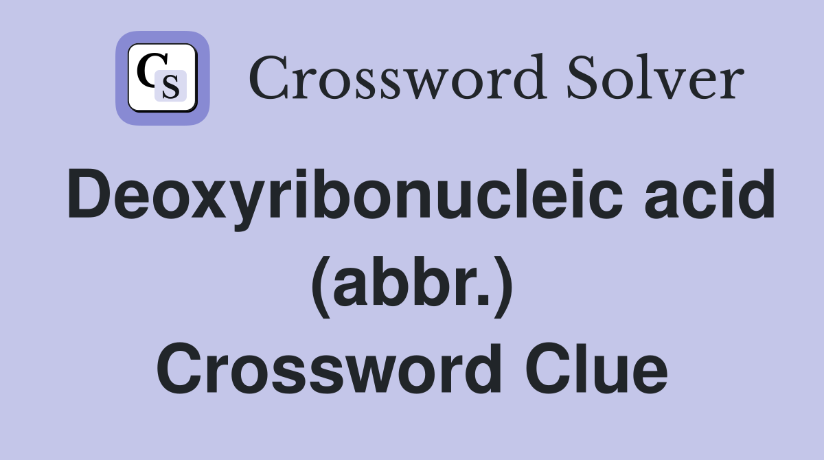 Deoxyribonucleic acid (abbr.) Crossword Clue