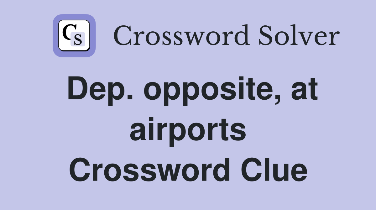 Dep. opposite, at airports Crossword Clue