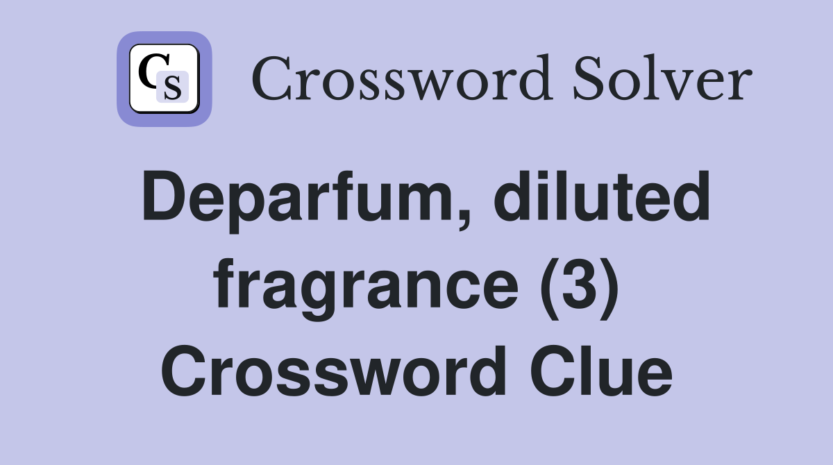 Deparfum, diluted fragrance (3) Crossword Clue