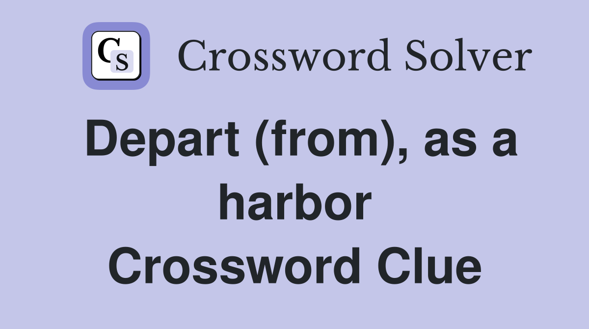 Depart (from), as a harbor Crossword Clue