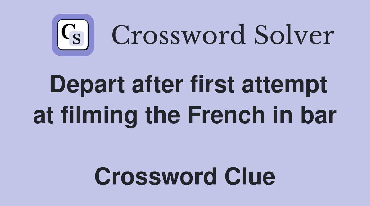 Depart after first attempt at filming the French in bar  Crossword Clue