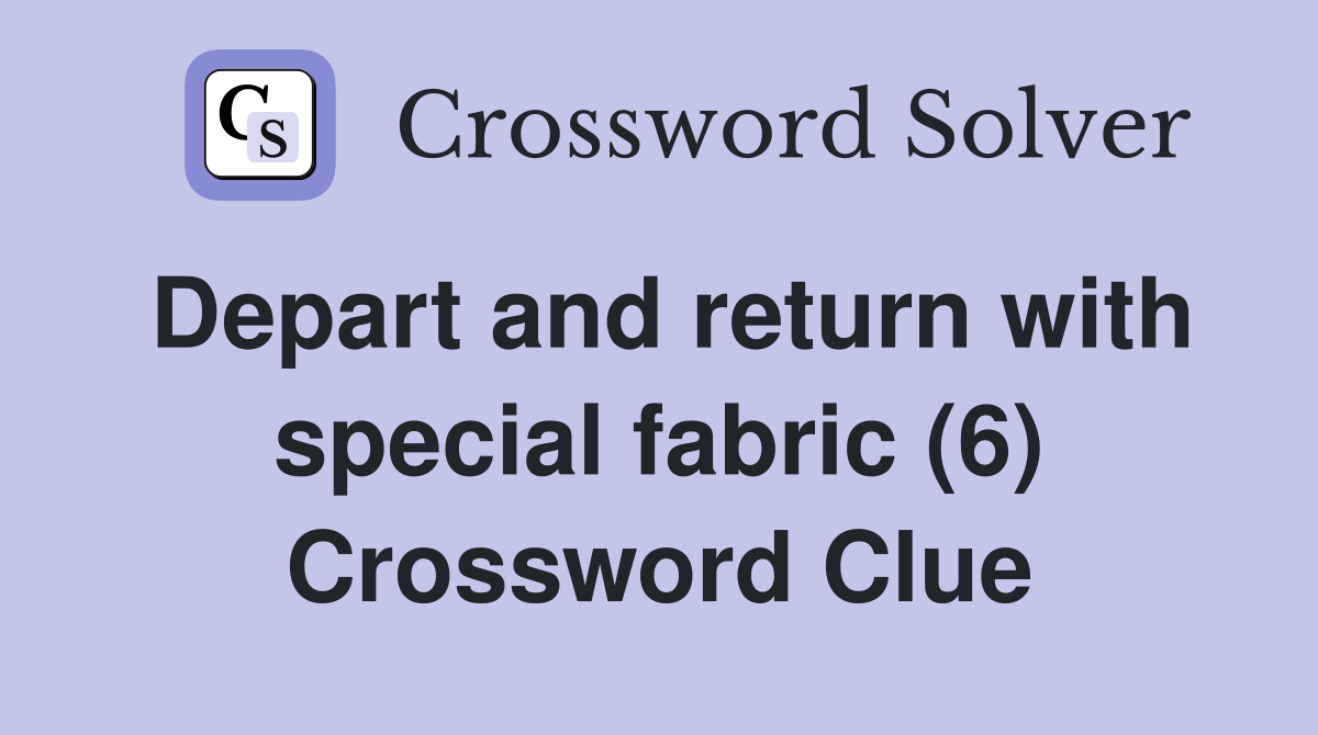 Depart and return with special fabric (6) Crossword Clue