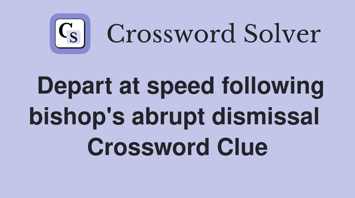 Depart at speed following bishop's abrupt dismissal  Crossword Clue