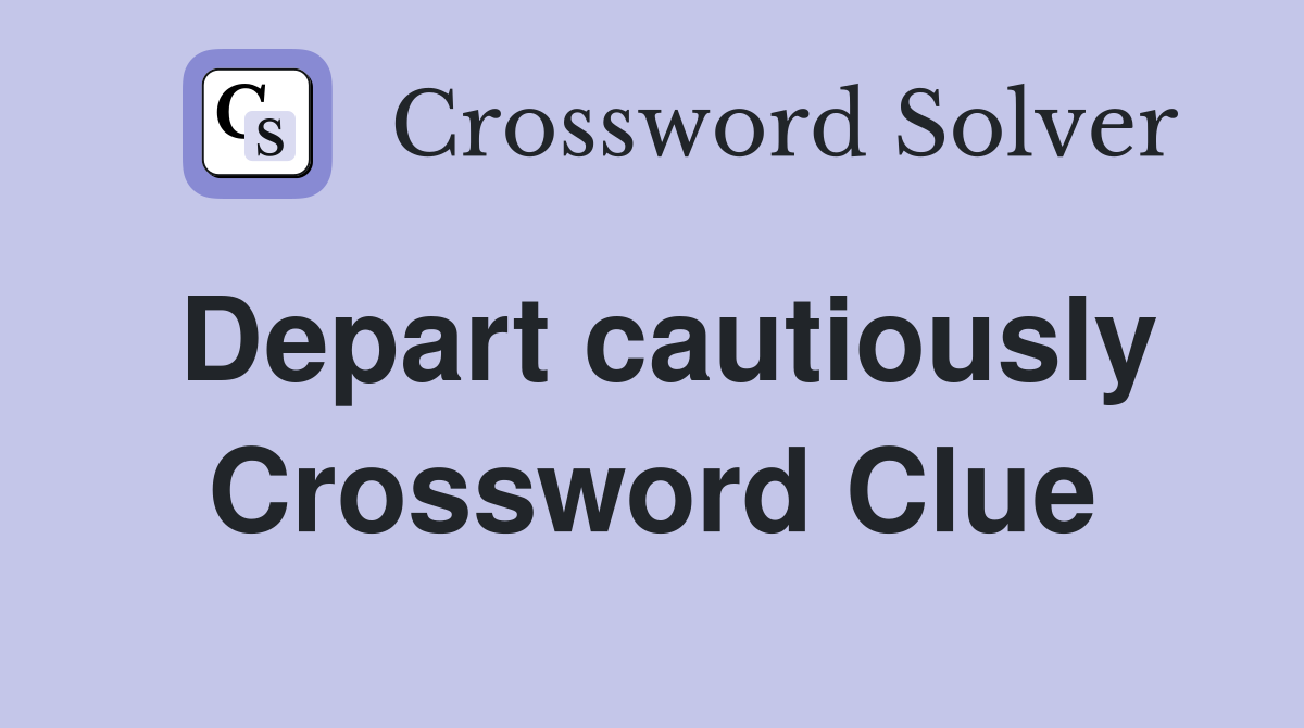 Depart cautiously Crossword Clue