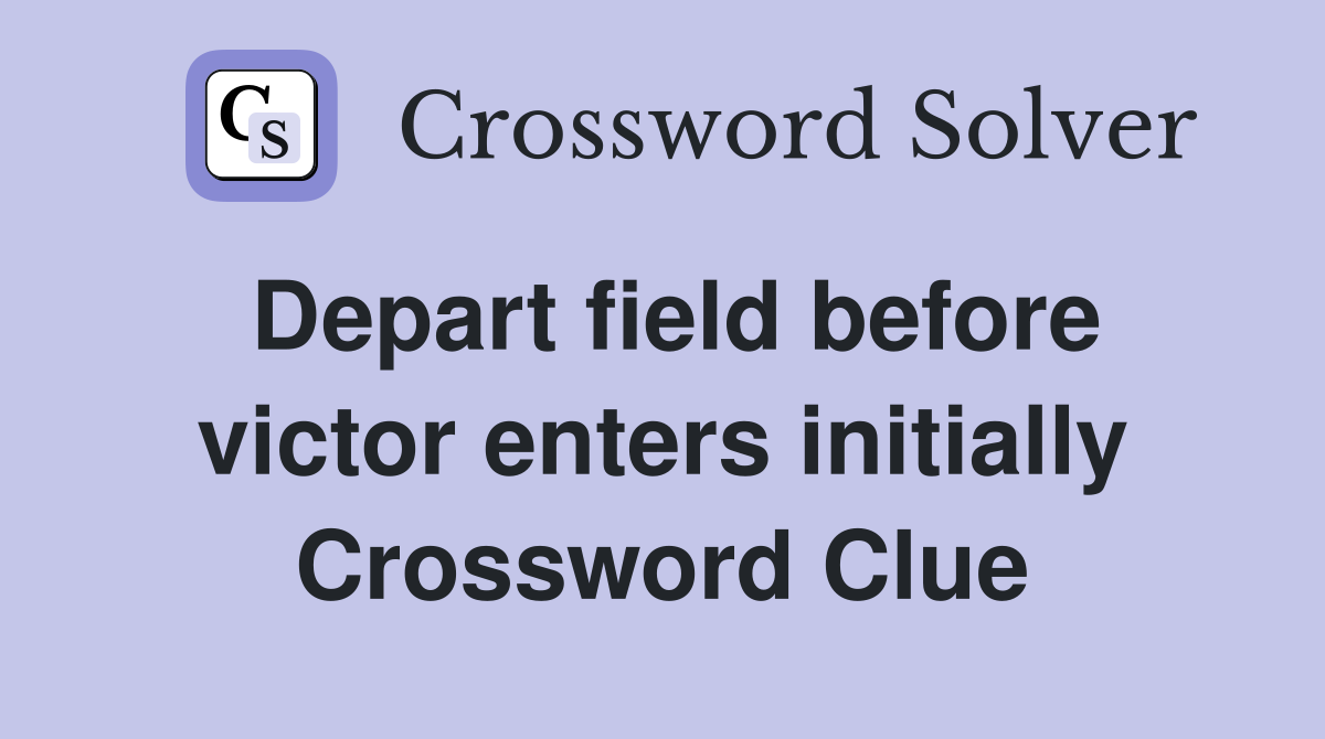 Depart field before victor enters initially Crossword Clue
