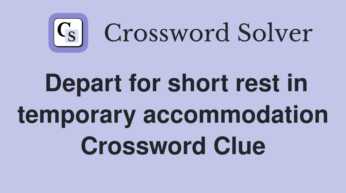 Depart for short rest in temporary accommodation Crossword Clue