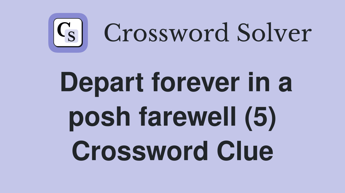 Depart forever in a posh farewell (5) Crossword Clue