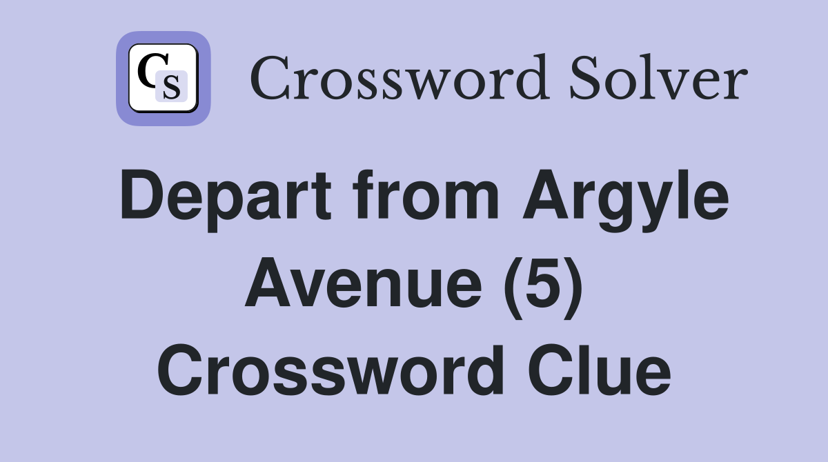 Depart from Argyle Avenue (5) Crossword Clue