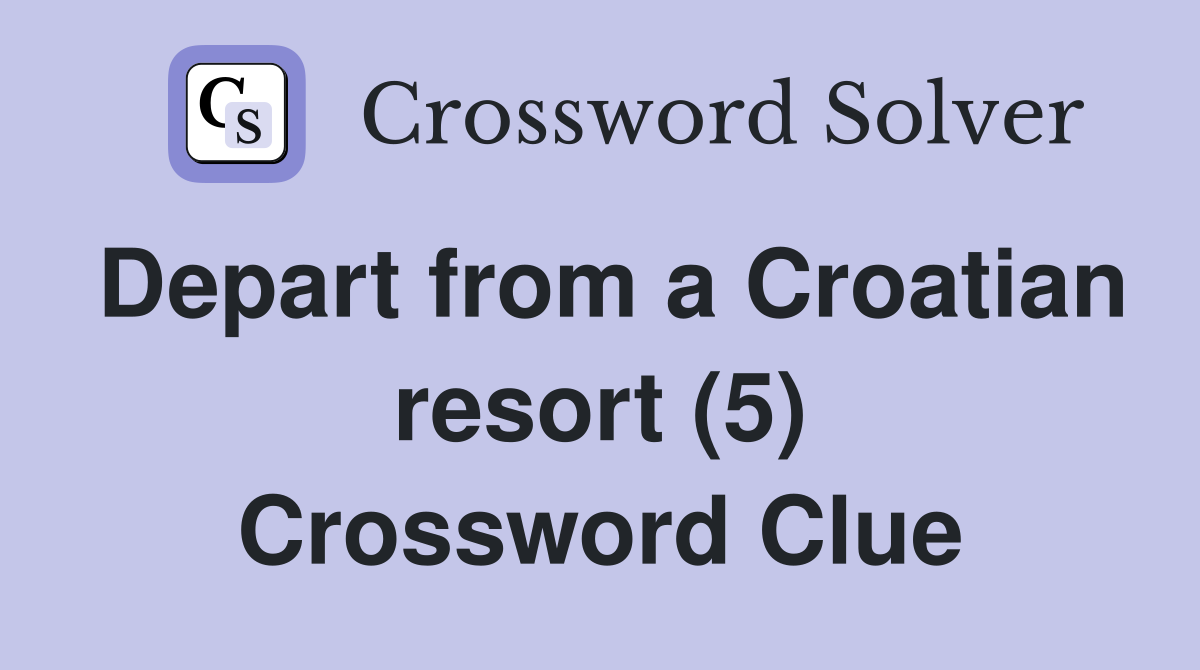 Depart from a Croatian resort (5) Crossword Clue