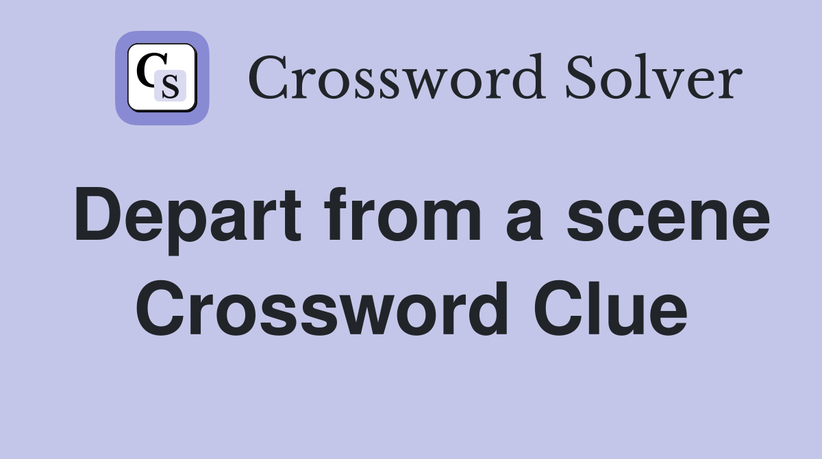 Depart from a scene Crossword Clue