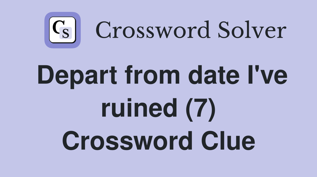 Depart from date I've ruined (7) Crossword Clue