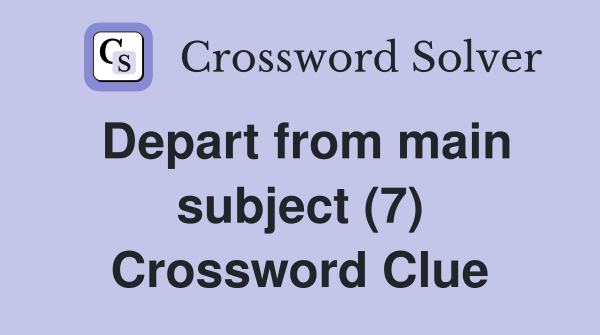 Depart from main subject (7) Crossword Clue