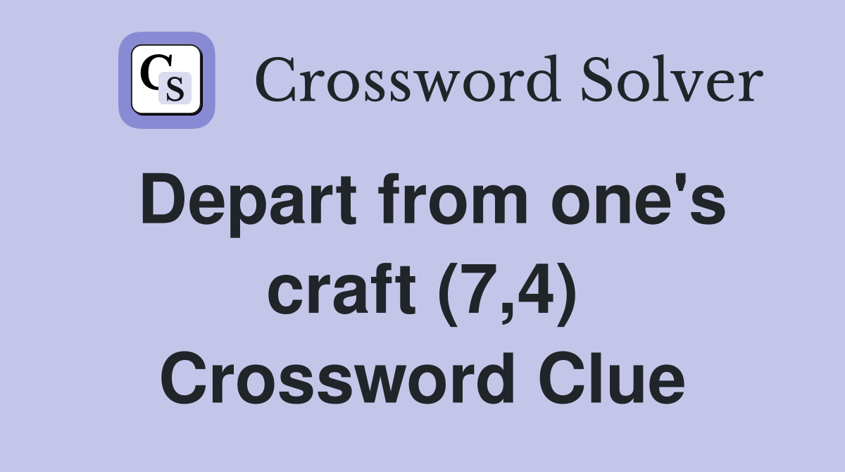 Depart from one's craft (7,4) Crossword Clue