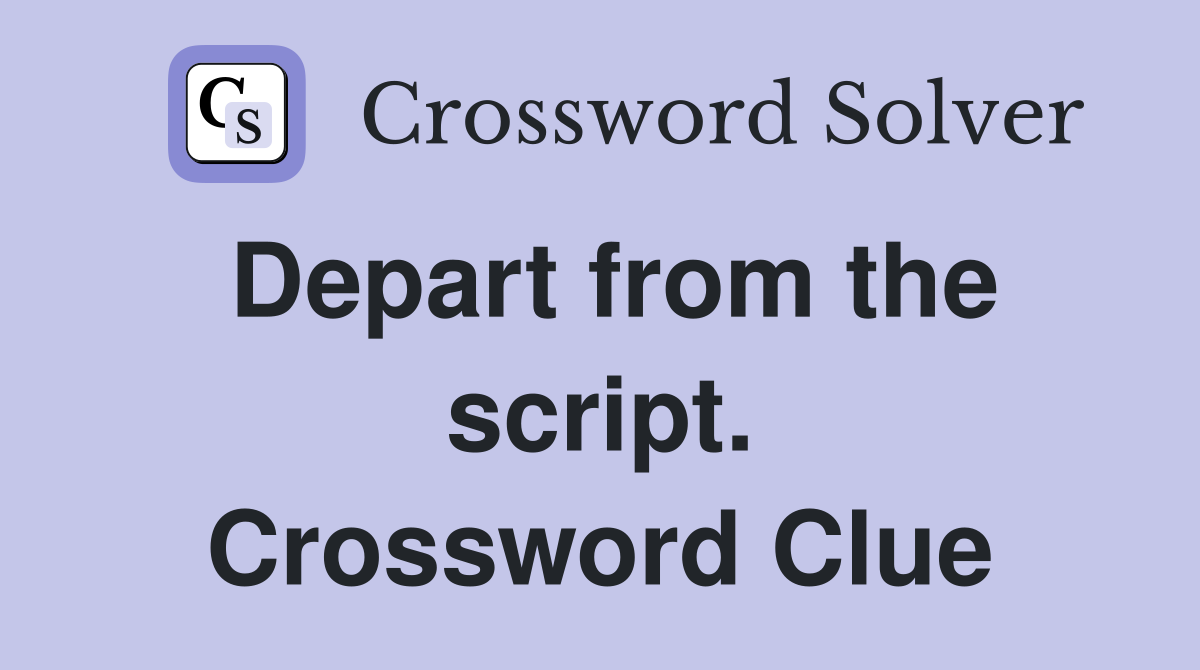 Depart from the script. Crossword Clue
