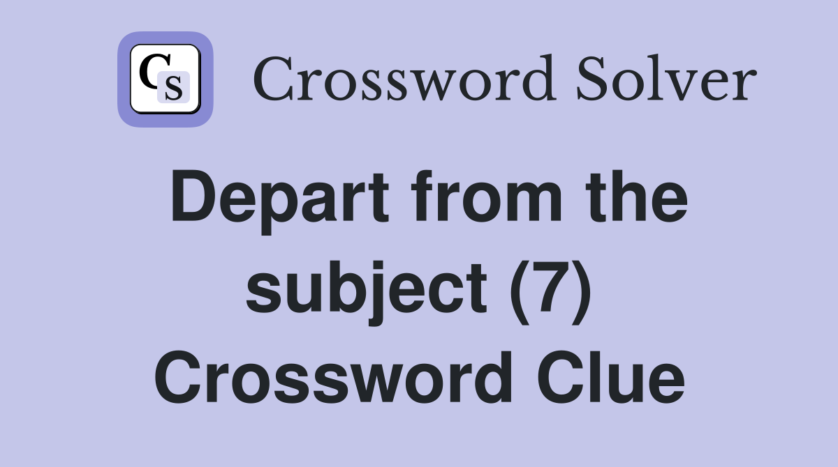 Depart from the subject (7) Crossword Clue