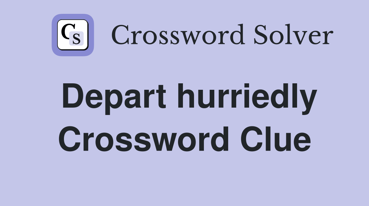 Depart hurriedly Crossword Clue