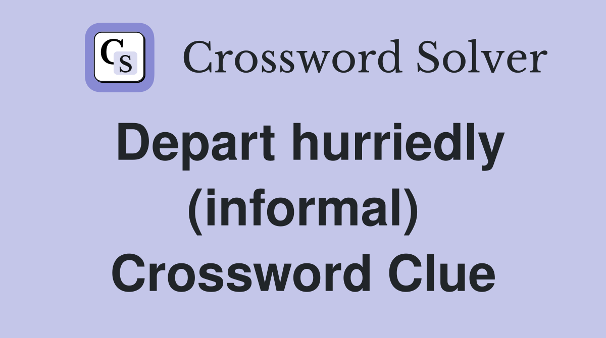 Depart hurriedly (informal) Crossword Clue