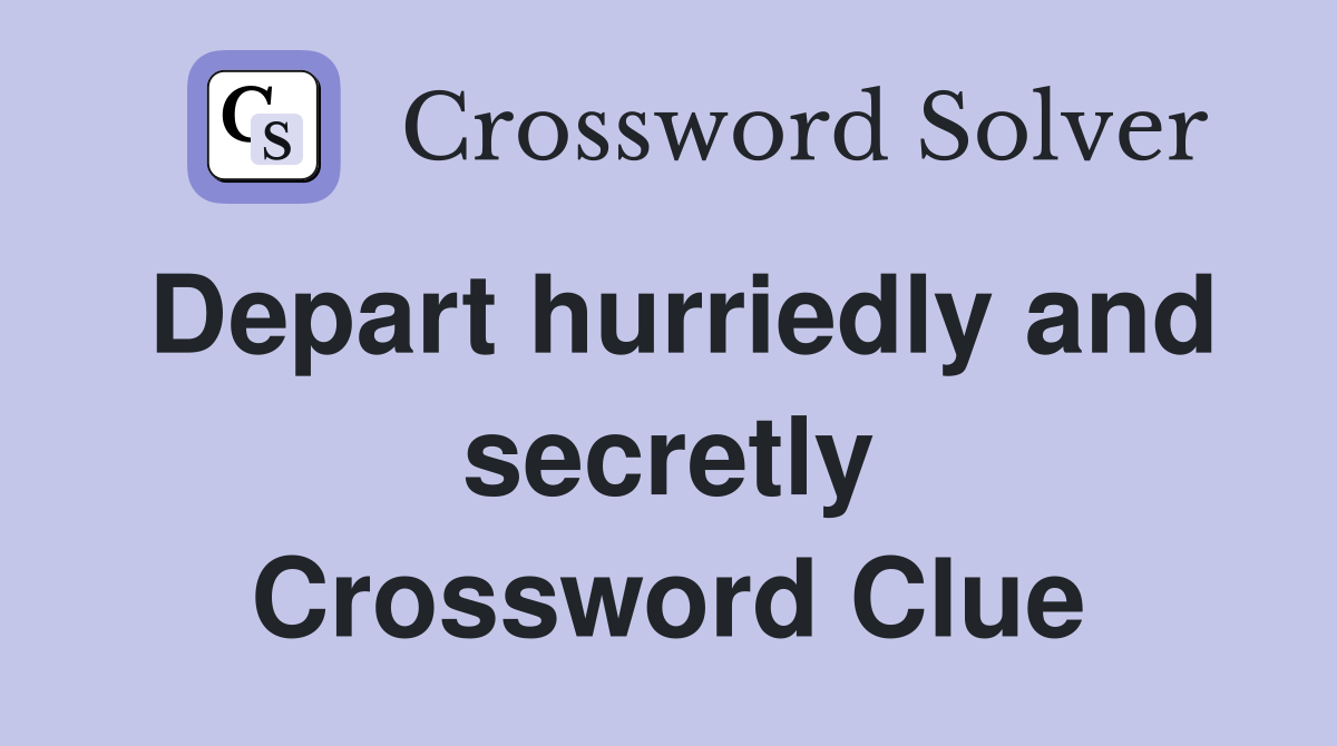 Depart hurriedly and secretly Crossword Clue