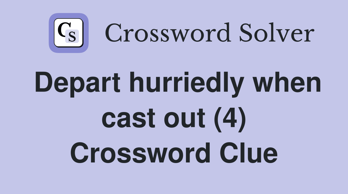 Depart hurriedly when cast out (4) Crossword Clue