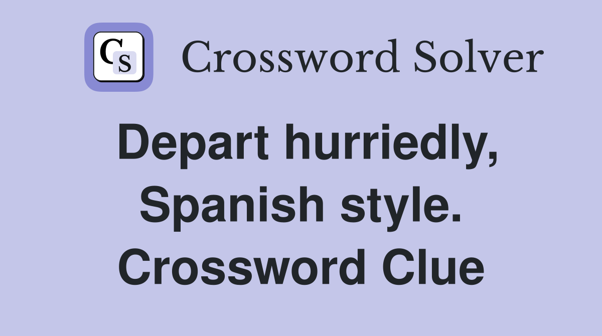 Depart hurriedly, Spanish style. Crossword Clue