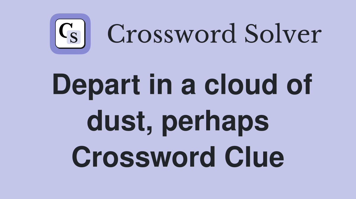 Depart in a cloud of dust, perhaps Crossword Clue