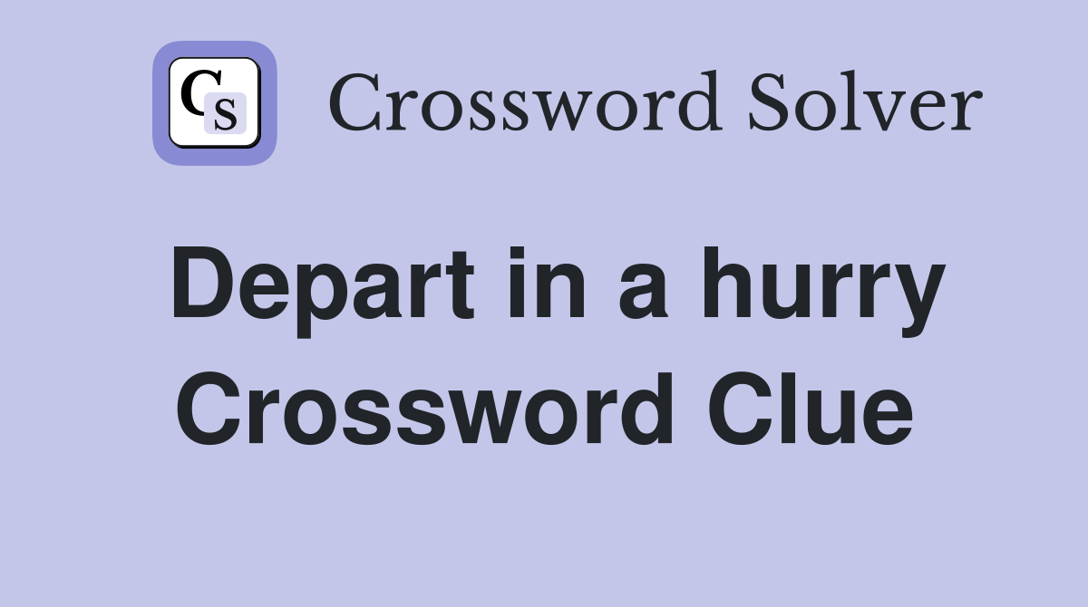 Depart in a hurry Crossword Clue