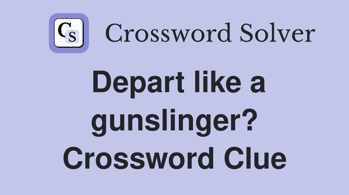 Depart like a gunslinger? Crossword Clue