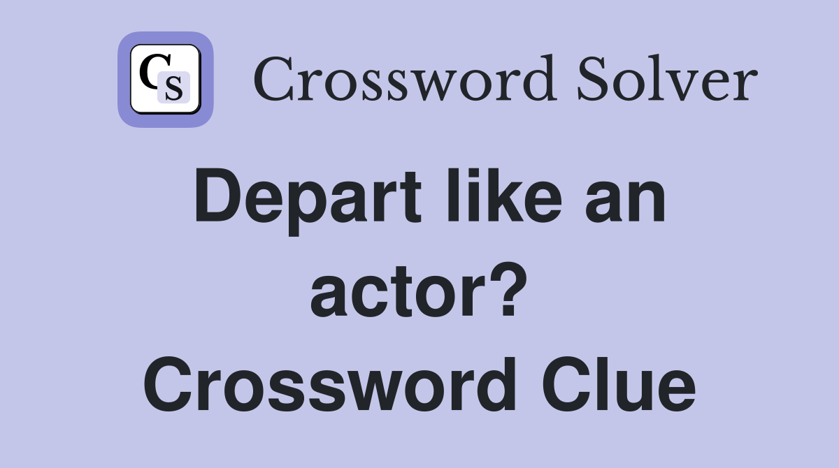 Depart like an actor? Crossword Clue