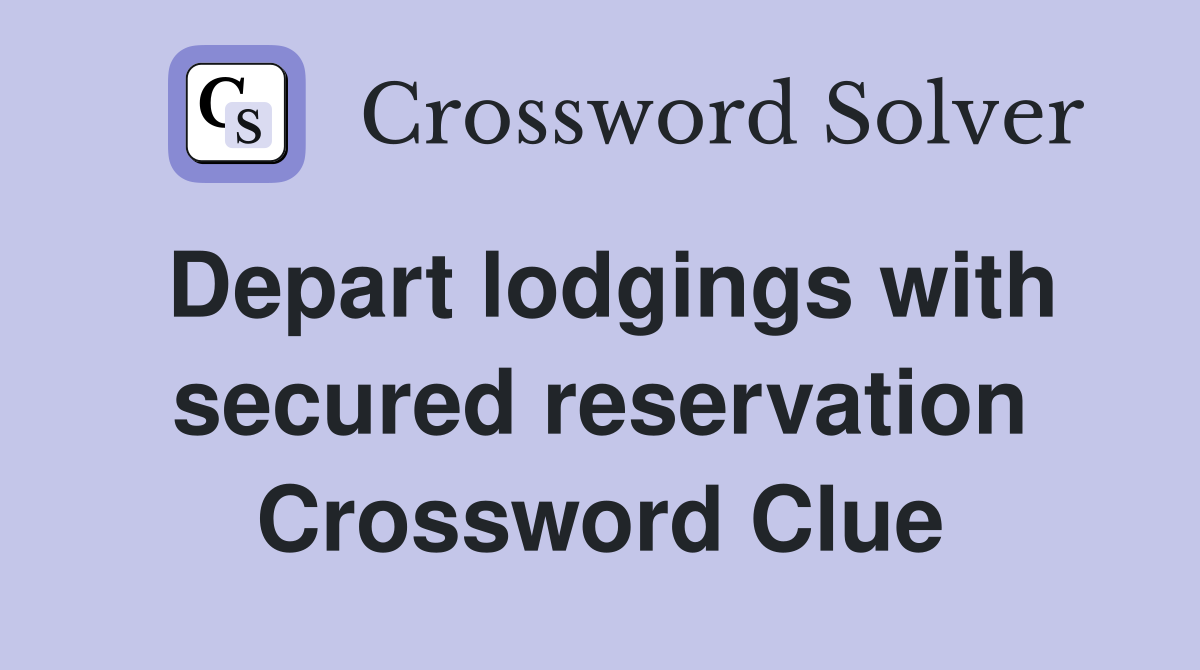 Depart lodgings with secured reservation Crossword Clue