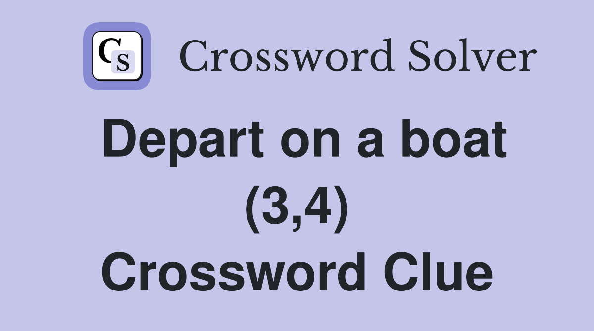 Depart on a boat (3,4) Crossword Clue