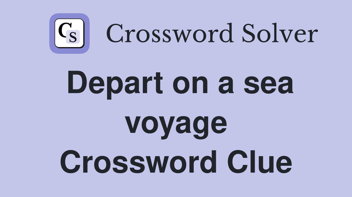 Depart on a sea voyage Crossword Clue