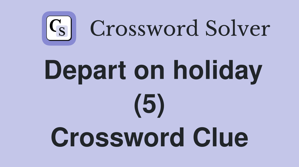 Depart on holiday (5) Crossword Clue