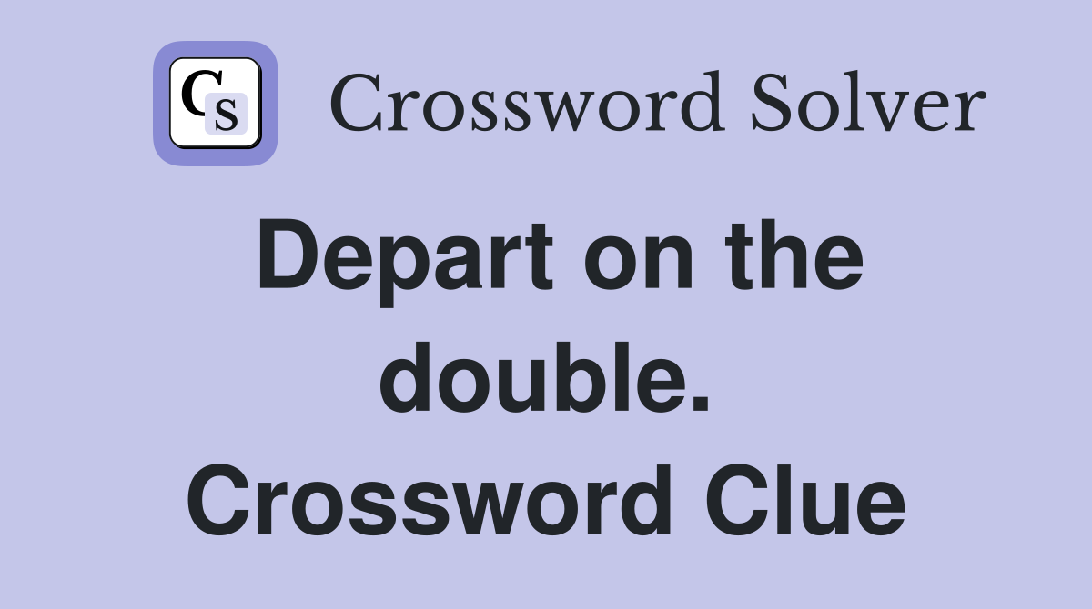 Depart on the double. Crossword Clue