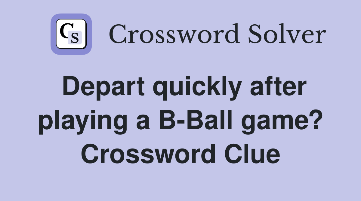 Depart quickly after playing a B-Ball game? Crossword Clue