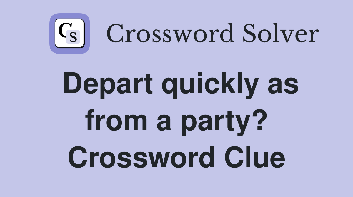 Depart quickly as from a party? Crossword Clue