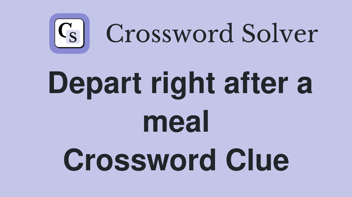 Depart right after a meal Crossword Clue