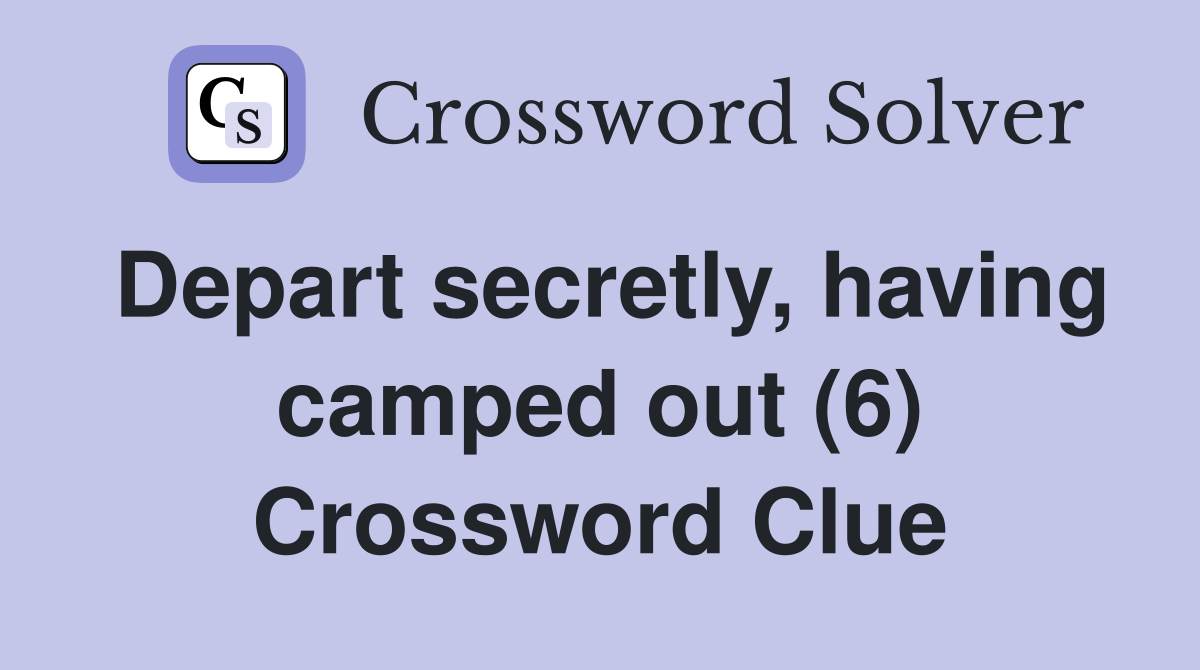 Depart secretly, having camped out (6) Crossword Clue