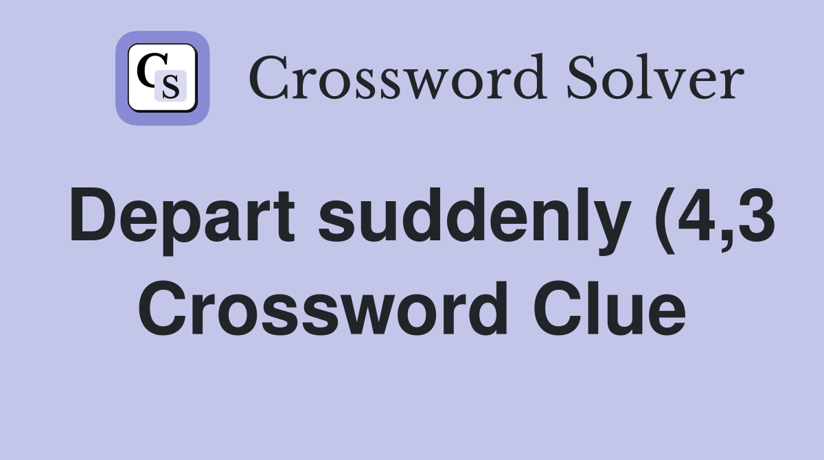 Depart suddenly (4 3) Crossword Clue Answers Crossword Solver Depart suddenly (4 3) Crossword Clue Answers Crossword Solver