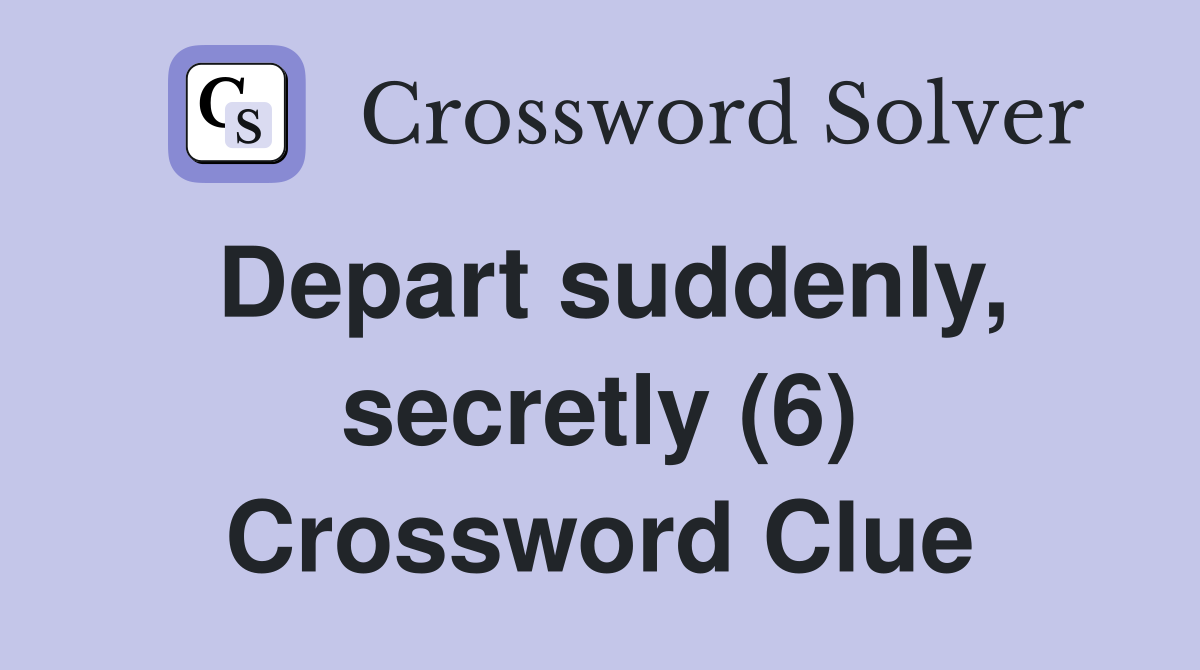 Depart suddenly, secretly (6) Crossword Clue