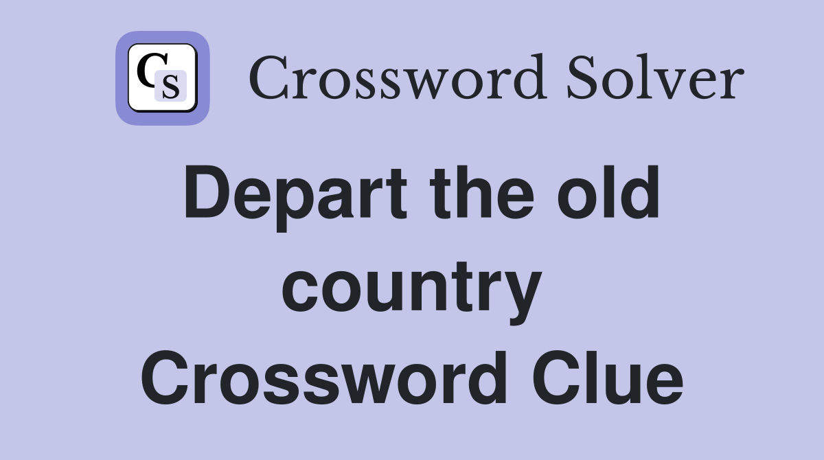 Depart the old country Crossword Clue
