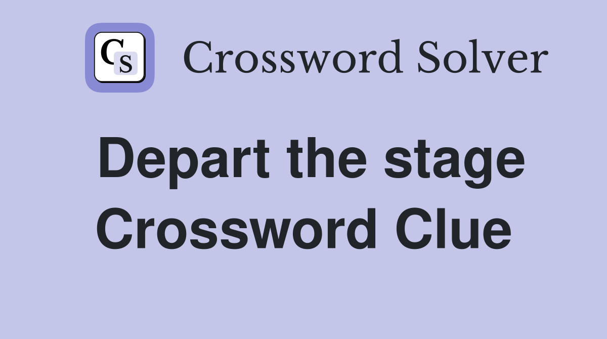 Depart the stage Crossword Clue
