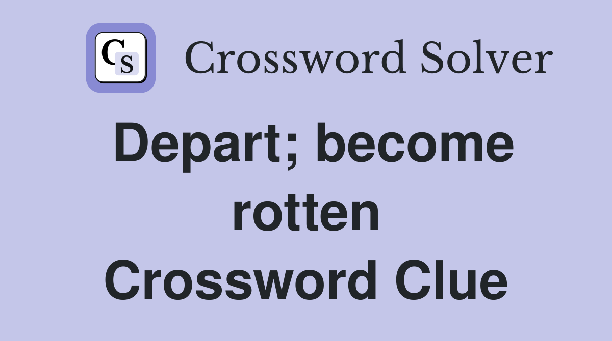 Depart; become rotten Crossword Clue