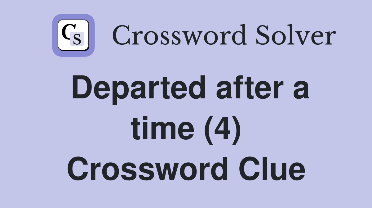Departed after a time (4) Crossword Clue